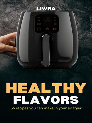 cover image of Healthy Flavors--56 Recipes You Can Make in your Air Fryer